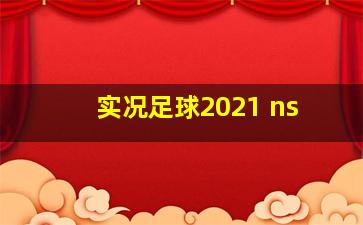 实况足球2021 ns